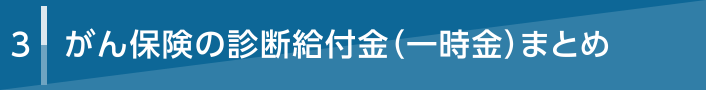 3 がん保険の診断給付金（一時金）まとめ