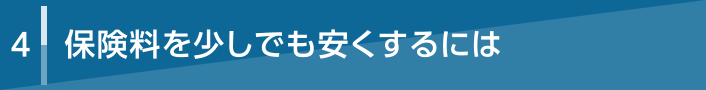 4 保険料を少しでも安くするには