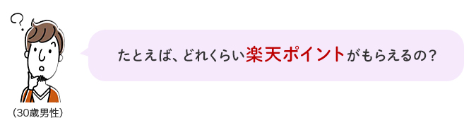 たとえば、どれくらい楽天ポイントがもらえるの？（30歳男性）