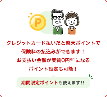 クレジットカード払いだと楽天ポイントで保険料の払込みができます！お支払い金額が実質0円※1になるポイント設定も可能！期間限定ポイントも使えます！！