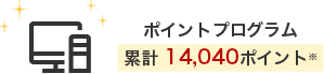 ポイントプログラム 累計 14,040ポイント※